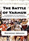 The Battle of Yarmuk: An Assessment of the Immediate Factors behind the Islamic Conquests - Raymond Ibrahim - 9781725826632