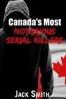 Canada's Most Notorious Serial Killers - Jack Smith - 9781725893825