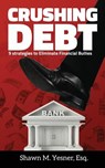 Crushing Debt: 9 Strategies to Eliminate Financial Bullies - Shawn M. Yesner Esq - 9781726303279