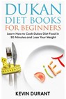 Dukan Diet For Beginners: Learn How to Cook Dukes Diet Food in 90 Minutes and Lose Your Weight - Kevin Durant - 9781726449366