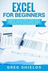 Excel for Beginners: Learn Excel 2016, Including an Introduction to Formulas, Functions, Graphs, Charts, Macros, Modelling, Pivot Tables, D - Greg Shields - 9781727113686