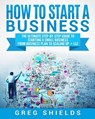 How to Start a Business: The Ultimate Step-By-Step Guide to Starting a Small Business from Business Plan to Scaling up + LLC - Greg Shields - 9781727113747