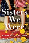 The Sisters We Were - Wendy Willis Baldwin - 9781728258188
