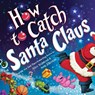 How to Catch Santa Claus - Alice Walstead - 9781728274270