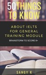 50 Things to Know About IELTS For General Training Module: BRAINSTORM TO SCORE 8 Plus - 50 Things to Know - 9781728699905