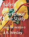 Safety First: A Workplace Case Study: OSHA/HSE/NEBOSH-D - J. R. Wesley - 9781729125748