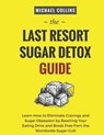 The Last Resort Sugar Detox Guide: Learn How Quickly and Easily Detox from Sugar and Stop Cravings Completely - Michael Collins - 9781729223291