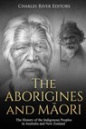 The Aborigines and Maori: The History of the Indigenous Peoples in Australia and New Zealand - Charles River - 9781729564394