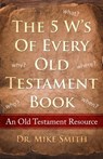 The 5 W's of Every Old Testament Book: Who, What, When, Where, and Why of Every Book in the Old Testament - Mike Smith - 9781732002869
