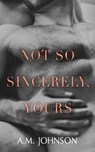 Not So Sincerely, Yours - A. M. Johnson - 9781732084278