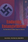 Enduring Entanglements: The Third Reich’s Insidious Impact on America - Daniel Patrick Brown - 9781732108844