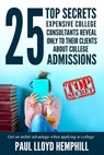 25 Top Secrets Expensive College Consultants Reveal Only To Their Clients About College Admissions - Paul Lloyd Hemphill - 9781732197848