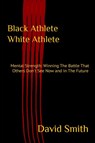 Black Athlete White Athlete - David Smith - 9781732536159