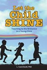 Let the Child Shine: Teaching to the Brilliance in a Young Child - Carol Scott - 9781732645226
