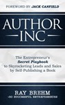 Author Inc: The Entrepreneur's Secret Playbook to Skyrocketing Leads and Sales by Self-publishing a Book - Ray Brehm ; Adam Houge ; Derek Doepker ; Richard McCartney ; Rob Kosberg ; Steve Larsen ; Alinka Rutkowska ; Yvonne Jones ; Nathan "Rocky" Anderson - 9781732783096