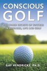 Conscious Golf: The Three Secrets of Success in Business, Life and Golf - Gay Hendricks - 9781732934535