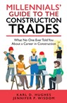 Millennials' Guide to the Construction Trades - Jennifer P Wisdom ; Karl D Hughes - 9781733097765