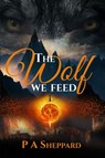 The Wolf We Feed - P A Sheppard - 9781733243223