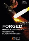 Forged: Making a Knife with Traditional Blacksmith Skills - Paul White - 9781733325028