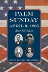 Palm Sunday: April 9, 1865 - Ante Meridian - David Lloyd Chambers - 9781733341400