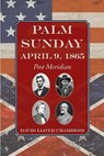 Palm Sunday: April 9, 1865 - Post Meridian - CHAMBERS,  David Lloyd - 9781733341417