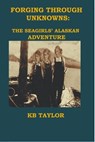 Forging Through Unknowns: the Seagirls' Alaskan Adventure - KB TAYLOR - 9781733369794