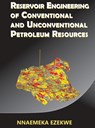 Reservoir Engineering of Conventional and Unconventional Petroleum Resources - Nnaemeka Ezekwe - 9781733389006