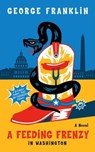 A Feeding Frenzy in Washington - George Franklin - 9781733444453