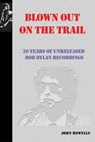 Blown Out on the Trail: 20 Years of Unreleased Bob Dylan Recordings - HOWELLS,  John - 9781733457903