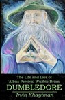 The Life and Lies of Albus Percival Wulfric Brian Dumbledore - Irvin Khaytman - 9781733514101