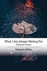 What I Am Always Waiting For - Malcolm Miller - 9781733556842