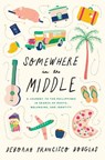 Somewhere in the Middle: A Journey to the Philippines in Search of Roots, Belonging, and Identity - FRANCISCO DOUGLAS,  Deborah - 9781733575607