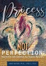 Process Not Perfection: Expressive Arts Solutions for Trauma Recovery - Jamie Marich - 9781733703000