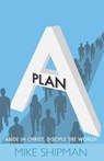Plan A: Abide in Christ, Disciple the World! - Mike Shipman - 9781733761819
