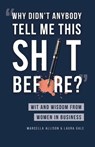Why Didn't Anybody Tell Me This Sh*t Before?: Wit and Wisdom from Women in Business - Laura Gale - 9781733790338