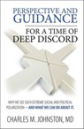 Perspective and Guidance for a Time of Deep Discord: Why We See Such Extreme Social and Political Polarization—and What We Can Do About It - Charles Johnston - 9781734243123