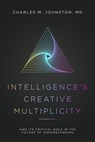 Intelligence's Creative Multiplicity: And It's Critical Role in the Future of Understanding - Charles Johnston - 9781734243178