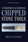 Understanding Chipped Stone Tools - Brian Hayden - 9781734281873