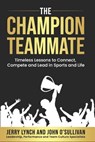 The Champion Teammate: Timeless Lessons to Connect, Compete and Lead in Sports and Life - Jerry Lynch - 9781734342628