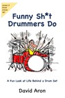 Funny Sh*t Drummers Do: A Fun Look at Life Behind a Drum Set - David Aron - 9781734409123