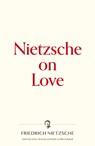 Nietzsche on Love - Friedrich Wilhelm Nietzsche - 9781734452570