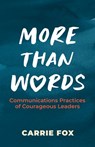 More Than Words: Communications Practices of Courageous Leaders - Carrie Fox - 9781734618624
