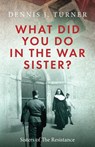 What Did You Do in the War, Sister? - Dennis J Turner - 9781734631913