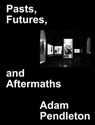 Adam Pendleton: Pasts, Futures, and Aftermaths: Revisiting the Black Dada Reader - Adam Pendleton - 9781734681710