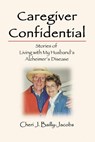 Caregiver Confidential: Stories of Living with My Husband's Alzheimer's Disease - Cheri J. Bailly-Jacobs - 9781734747300