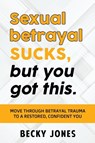 Sexual betrayal SUCKS, but you got this. - Jones Becky - 9781734764123