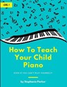 How To Teach Your Child Piano: Even If You Can't Play Yourself - Stephanie Parker - 9781735229805