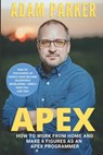 Apex: How to Work From Home and Make 6 Figures as an Apex Developer - Adam Parker - 9781735229867