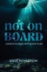 Not on Board: Jonah's Plunge Into God's Plan - Steve Richardson - 9781735234564