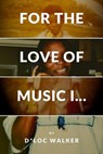For the Love of Music I... - D. Walker - 9781735379807